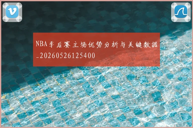 NBA季后赛主场优势分析与关键数据_20260526125400